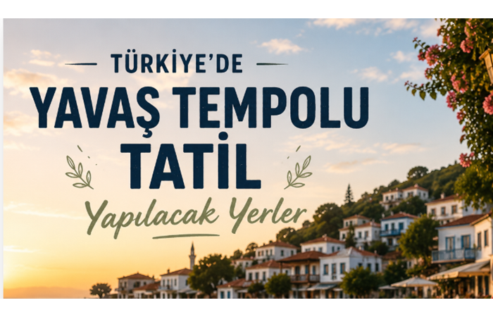 Türkiye’de Yavaş Tempolu Tatil Yapılacak Yerler
